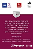Juges belges face aux actes adoptés par les états étrangers et les organisations internationales : quel contrôle au regard du droit international ? : Anne Lagerwall, et alii. -