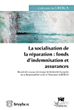 La Socialisation de la réparation : fonds d'indemnisation et assurances : recueil des travaux du Groupe de Recherche Européen sur la Responsabilité civile et l'Assurance (GRERCA)
