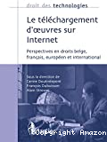 Le Téléchargement d'oeuvres sur Internet : perspectives en droits belge, français, européen et international