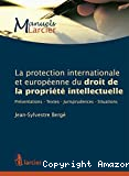 Protection internationale et européenne du droit de la propriété intellectuelle : présentations, texte, jurisprudences, situations